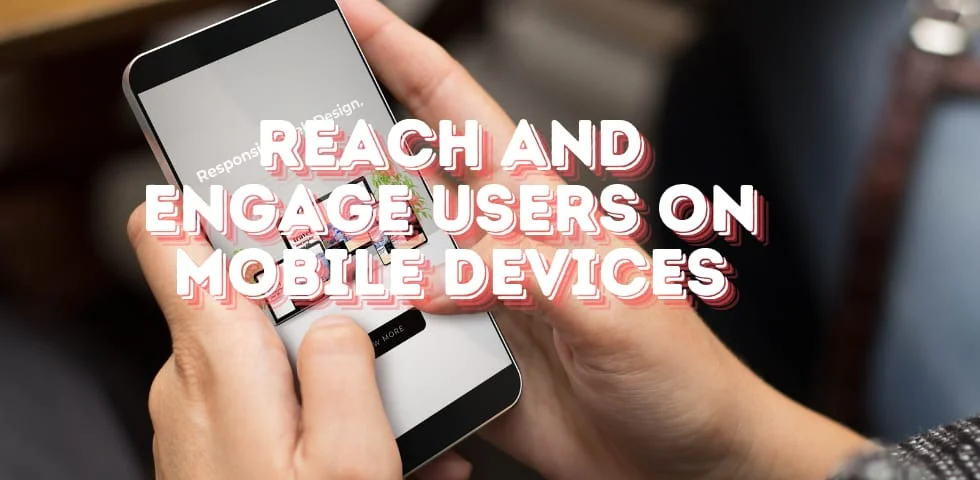 Strategies to Reach and Engage Users on Mobile Devices