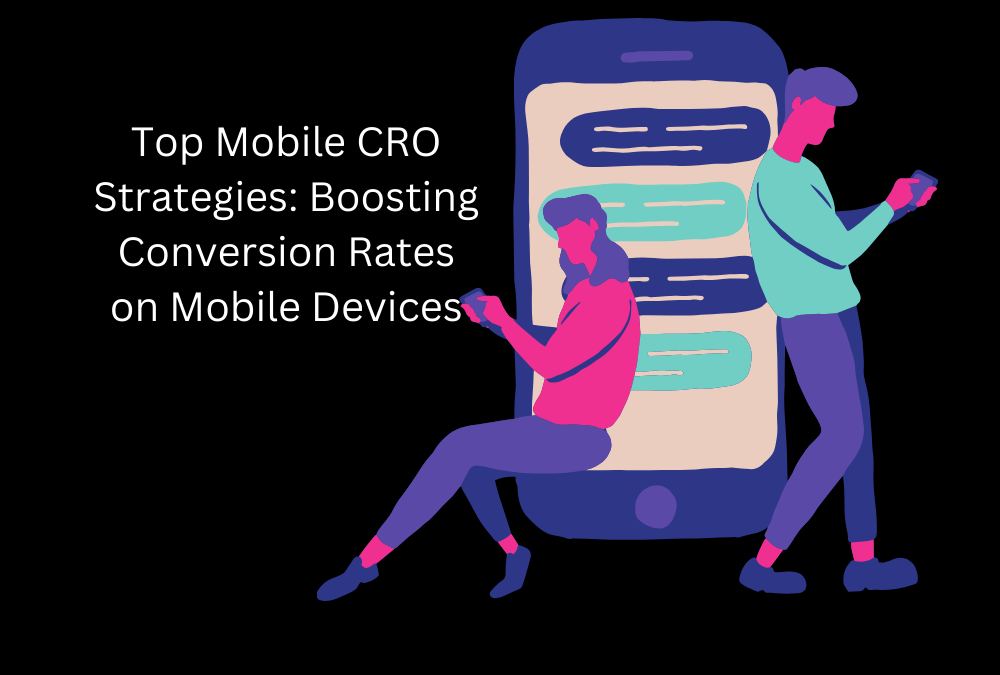 Top Mobile CRO Strategies: Boosting Conversion Rates on Mobile Devices